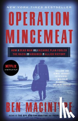 MacIntyre, Ben - Operation Mincemeat: How a Dead Man and a Bizarre Plan Fooled the Nazis and Assured an Allied Victory