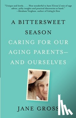 Gross, Jane - A Bittersweet Season: Caring for Our Aging Parents--And Ourselves