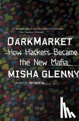 Glenny, Misha - DarkMarket: How Hackers Became the New Mafia