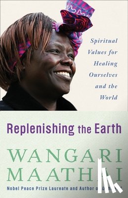 Maathai, Wangari - Replenishing the Earth