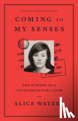 Waters, Alice - Coming to My Senses: The Making of a Counterculture Cook