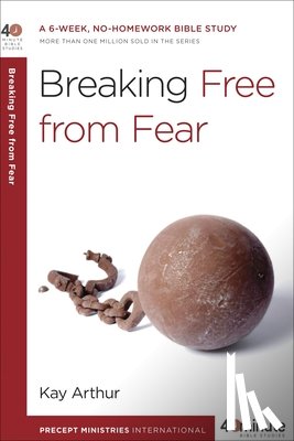 Arthur, Kay, Lawson, David - 40 Minute Bible Study: Breaking Free from Fear