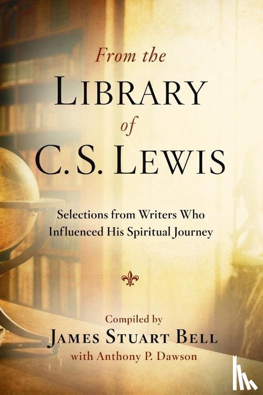 Bell, James Stuart (Jr), Dawson, Anthony - From the Library of C S Lewis: Selections from Writers who Influenced His Spiritual Journey