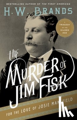 Brands, H. W. - The Murder of Jim Fisk for the Love of Josie Mansfield