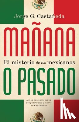 Castañeda, Jorge G. - Mañana o pasado / Mañana Forever?: El misterio de los mexicanos