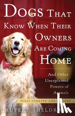 Sheldrake, Rupert - Sheldrake, R: Dogs That Know When Their Owners Are Coming Ho