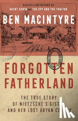 MacIntyre, Ben - Forgotten Fatherland: The True Story of Nietzsche's Sister and Her Lost Aryan Colony