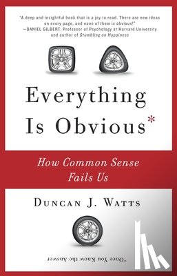 Watts, Duncan J. - Everything Is Obvious: How Common Sense Fails Us