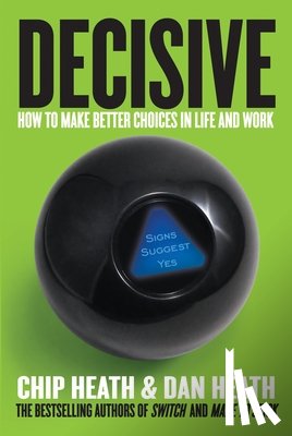 Heath, Chip - Decisive: How to Make Better Choices in Life and Work