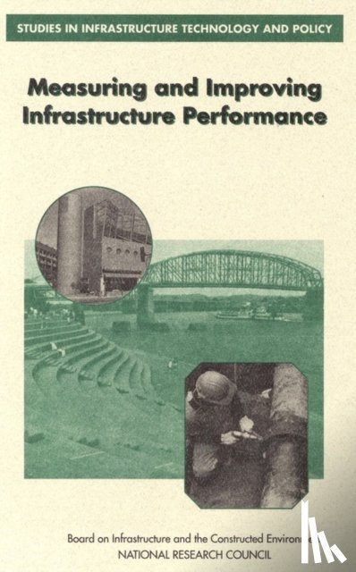National Research Council, Division on Engineering and Physical Sciences, Commission on Engineering and Technical Systems, Committee on Measuring and Improving Infrastructure Performance - Measuring and Improving Infrastructure Performance