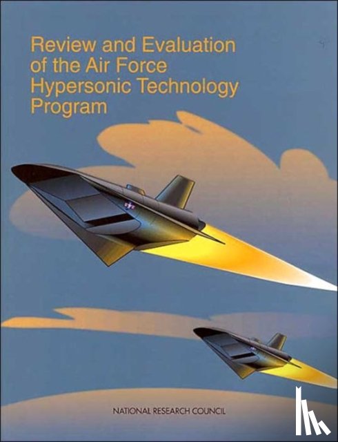 National Research Council, Division on Engineering and Physical Sciences, Commission on Engineering and Technical Systems, Committee on Review and Evaluation of the Air Force Hypersonic Technology Program - Review and Evaluation of the Air Force Hypersonic Technology Program