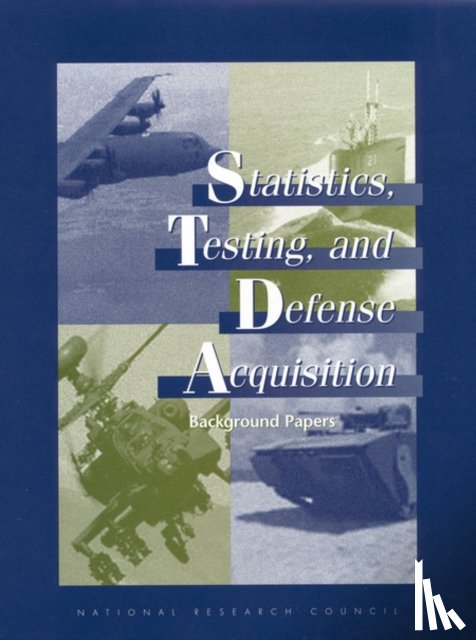 National Research Council, Division of Behavioral and Social Sciences and Education, Commission on Behavioral and Social Sciences and Education, Panel on Statistical Methods for Testing and Evaluating Defense Systems - Statistics, Testing, and Defense Acquisition