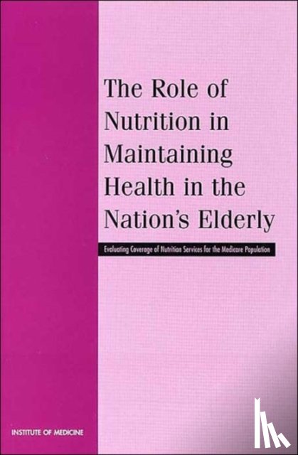 Institute of Medicine, Food and Nutrition Board, Committee on Nutrition Services for Medicare Beneficiaries - The Role of Nutrition in Maintaining Health in the Nation's Elderly