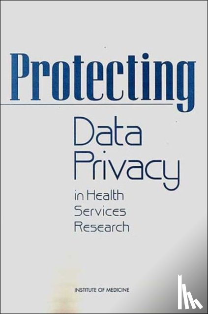 Institute of Medicine, Division of Health Care Services, Committee on the Role of Institutional Review Boards in Health Services Research Data Privacy Protection - Protecting Data Privacy in Health Services Research
