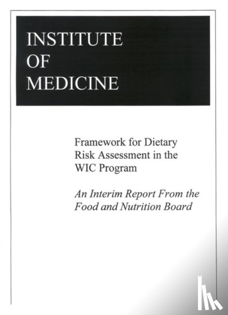 Institute of Medicine, Food and Nutrition Board, Committee on Dietary Risk Assessment in the WIC Program - Framework for Dietary Risk Assessment in the WIC Program