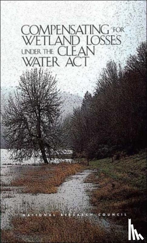 National Research Council, Division on Earth and Life Studies, Water Science and Technology Board, Board on Environmental Studies and Toxicology - Compensating for Wetland Losses Under the Clean Water Act