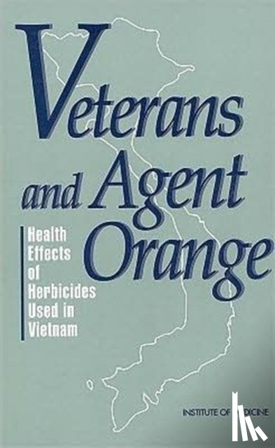 Institute of Medicine, Committee to Review the Health Effects in Vietnam Veterans of Exposure to Herbicides - Veterans and Agent Orange