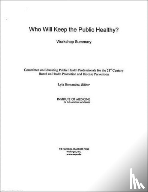 Institute of Medicine, Board on Health Promotion and Disease Prevention, Committee on Educating Public Health Professionals for the 21st Century - Who Will Keep the Public Healthy?