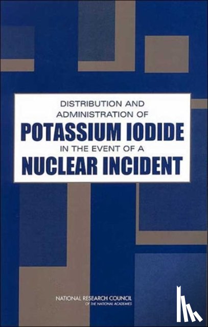 National Research Council, Division on Earth and Life Studies, Board on Radiation Effects Research, Committee to Assess the Distribution and Administration of Potassium Iodide in the Event of a Nuclear Incident - Distribution and Administration of Potassium Iodide in the Event of a Nuclear Incident