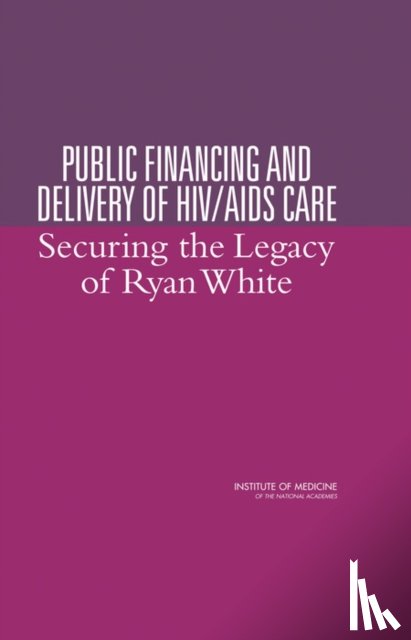 Institute of Medicine, Board on Health Promotion and Disease Prevention, Committee on the Public Financing and Delivery of HIV Care - Public Financing and Delivery of HIV/AIDS Care
