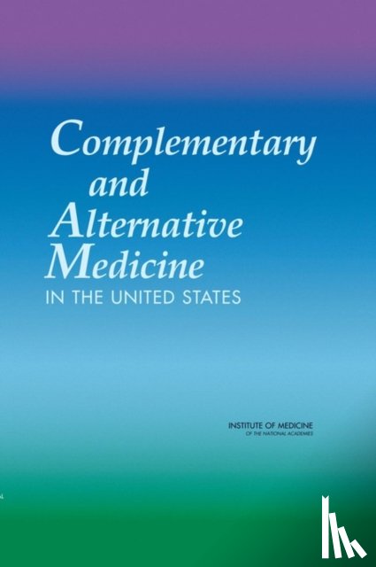 Institute of Medicine, Board on Health Promotion and Disease Prevention, Committee on the Use of Complementary and Alternative Medicine by the American Public - Complementary and Alternative Medicine in the United States