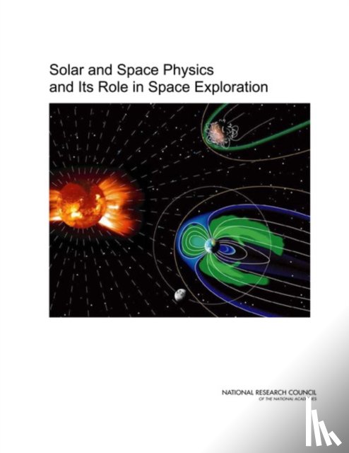 National Research Council, Division on Engineering and Physical Sciences, Space Studies Board, Committee on the Assessment of the Role of Solar and Space Physics in NASA's Space Exploration Initiative - Solar and Space Physics and Its Role in Space Exploration