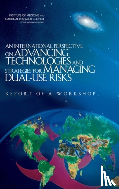 National Research Council, Institute of Medicine, Board on Global Health, Policy and Global Affairs - An International Perspective on Advancing Technologies and Strategies for Managing Dual-Use Risks