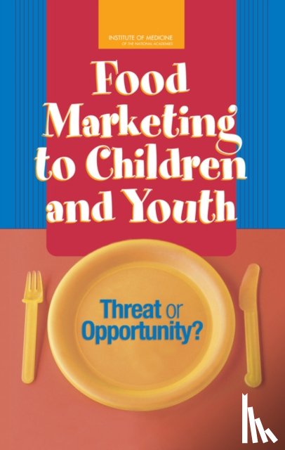 Institute of Medicine, Board on Children, Youth, Food and Nutrition Board, Committee on Food Marketing and the Diets of Children and Youth - Food Marketing to Children and Youth