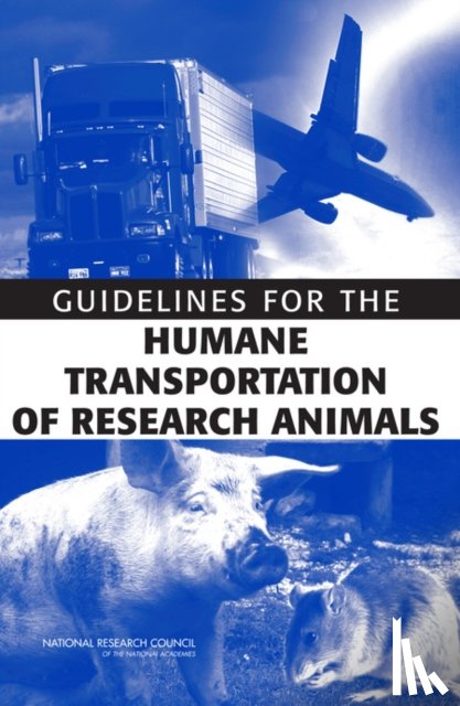 National Research Council, Division on Earth and Life Studies, Institute for Laboratory Animal Research, Committee on Guidelines for the Humane Transportation of Laboratory Animals - Guidelines for the Humane Transportation of Research Animals