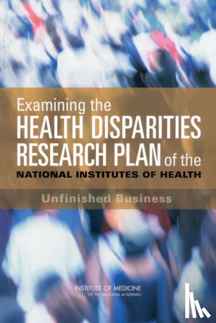 Institute of Medicine, Board on Health Sciences Policy, Committee on the Review and Assessment of the NIH's Strategic Research Plan and Budget to Reduce and Ultimately Eliminate Health Disparities - Examining the Health Disparities Research Plan of the National Institutes of Health