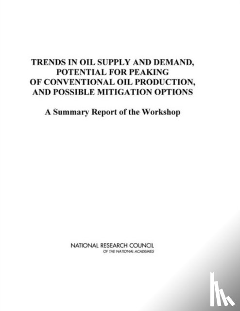 National Research Council, Division on Engineering and Physical Sciences, Board on Energy and Environmental Systems, Planning Group for the Workshop on Trends in Oil Supply and Demand and the Potential for Peaking of Conventional Oil Production - Trends in Oil Supply and Demand, the Potential for Peaking of Conventional Oil Production, and Possible Mitigation Options