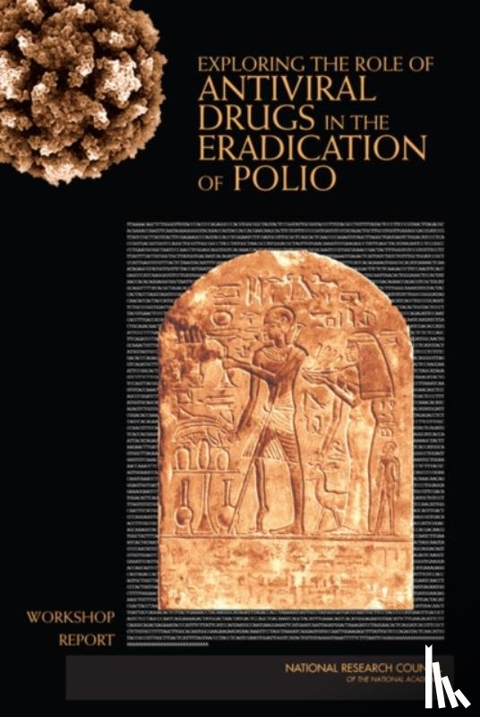 National Research Council, Division on Earth and Life Studies, Board on Life Sciences, Committee on Development of a Polio Antiviral and Its Potential Role in Global Poliomyelitis Eradication - Exploring the Role of Antiviral Drugs in the Eradication of Polio