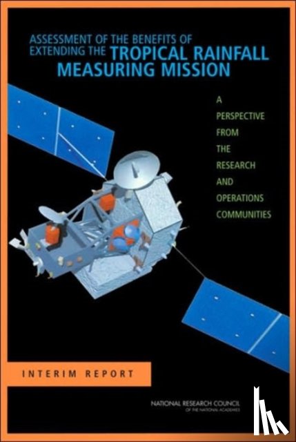 Committee on the Future of the Tropical Rainfall Measuring Mission, Board on Atmospheric Sciences & Climate, Division on Earth and Life Studies, National Research Council - Assessment of the Benefits of Extending the Tropical Rainfall Measuring Mission