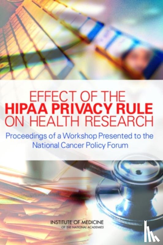 Institute of Medicine, National Cancer Policy Forum - Effect of the HIPAA Privacy Rule on Health Research