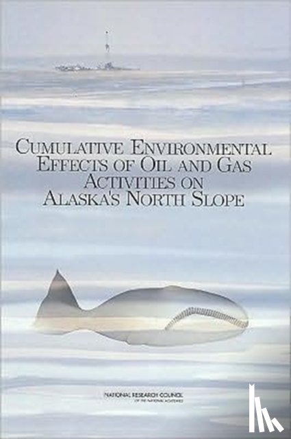 National Research Council, Division on Earth and Life Studies, Polar Research Board, Board on Environmental Studies and Toxicology - Cumulative Environmental Effects of Oil and Gas Activities on Alaska's North Slope