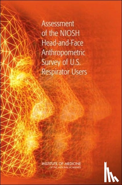 Institute of Medicine, Board on Health Sciences Policy, Committee for the Assessment of the NIOSH Head-and-Face Anthropometric Survey of U.S. Respirator Users - Assessment of the NIOSH Head-and-Face Anthropometric Survey of U.S. Respirator Users