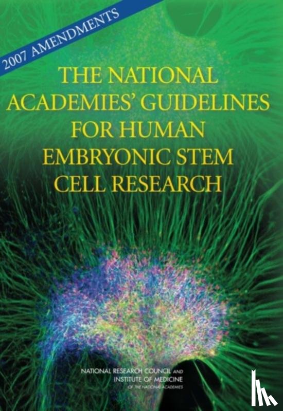 National Research Council, Institute of Medicine, Board on Health Sciences Policy, Division on Earth and Life Studies - 2007 Amendments to the National Academies' Guidelines for Human Embryonic Stem Cell Research