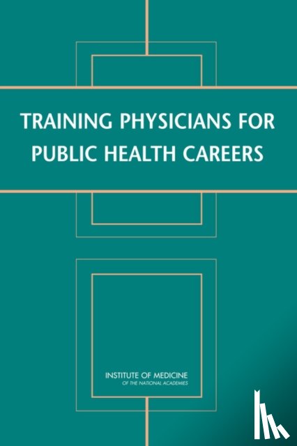 Institute of Medicine, Board on Population Health and Public Health Practice, Committee on Training Physicians for Public Health Careers - Training Physicians for Public Health Careers