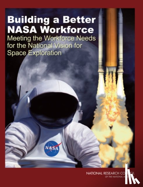 National Research Council, Division on Engineering and Physical Sciences, Aeronautics and Space Engineering Board, Space Studies Board - Building a Better NASA Workforce