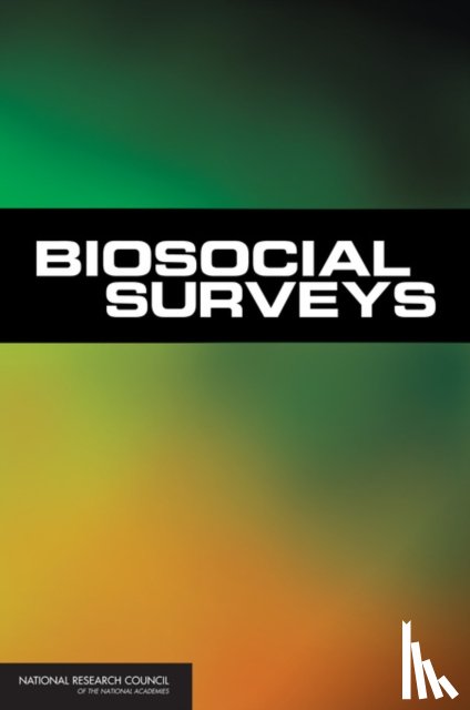 Committee on Advances in Collecting and Utilizing Biological Indicators and Genetic Information in Social Science Surveys, Committee on Population, Division of Behavioral and Social Sciences and Education, National Research Council - Biosocial Surveys