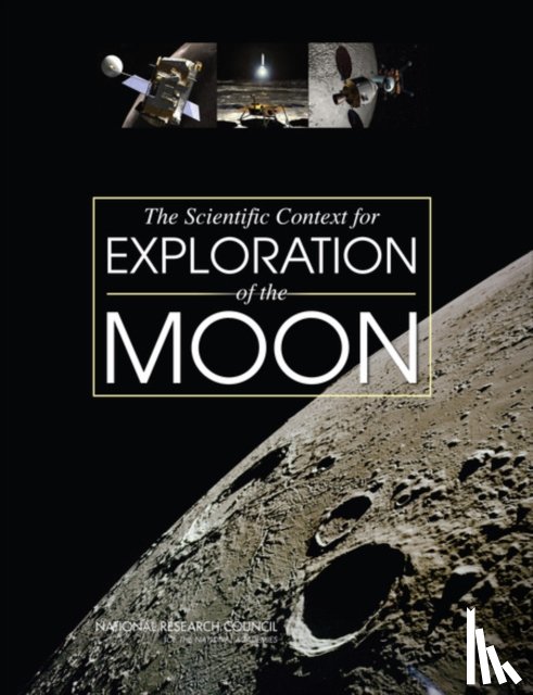 National Research Council, Division on Engineering and Physical Sciences, Space Studies Board, Committee on the Scientific Context for Exploration of the Moon - The Scientific Context for Exploration of the Moon