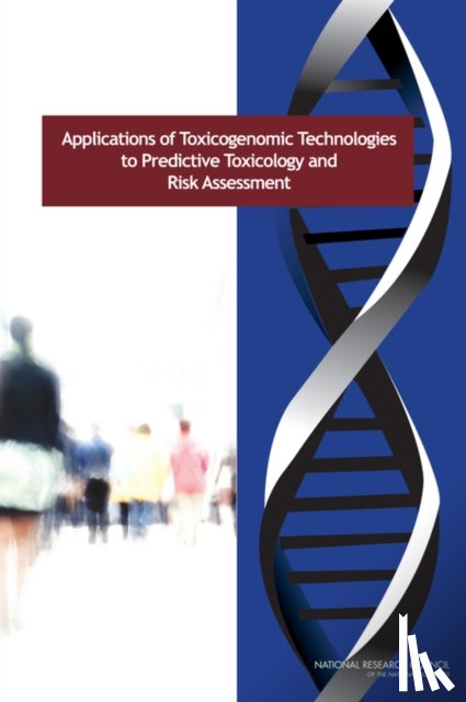 National Research Council, Division on Earth and Life Studies, Board on Life Sciences, Board on Environmental Studies and Toxicology - Applications of Toxicogenomic Technologies to Predictive Toxicology and Risk Assessment