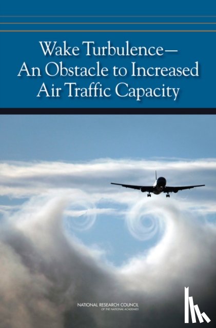 National Research Council, Division on Engineering and Physical Sciences, Aeronautics and Space Engineering Board, Committee to Conduct an Independent Assessment of the Nation's Wake Turbulence Research and Development Program - Wake Turbulence
