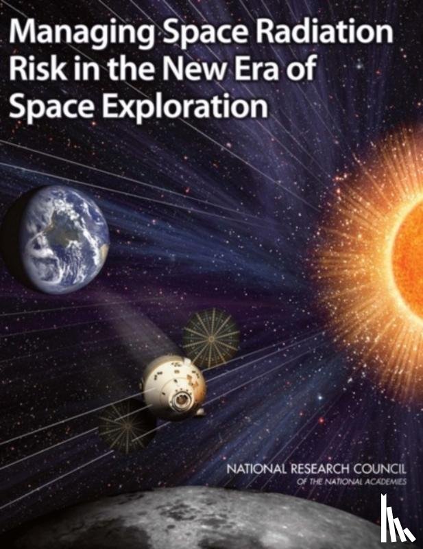 Committee on the Evaluation of Radiation Shielding for Space Exploration, Aeronautics and Space Engineering Board, Division on Engineering and Physical Sciences, National Research Council - Managing Space Radiation Risk in the New Era of Space Exploration