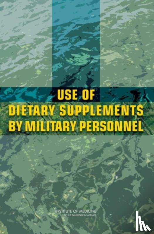 Institute of Medicine, Food and Nutrition Board, Committee on Dietary Supplement Use by Military Personnel - Use of Dietary Supplements by Military Personnel