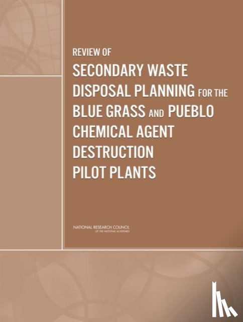 National Research Council, Division on Engineering and Physical Sciences, Board on Army Science and Technology, Committee to Review Secondary Waste Disposal and Regulatory Requirements for the Assembled Chemical Weapons Alternatives Program - Review of Secondary Waste Disposal Planning for the Blue Grass and Pueblo Chemical Agent Destruction Pilot Plants
