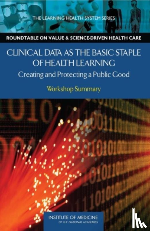 Institute of Medicine, Roundtable on Value and Science-Driven Health Care - Clinical Data as the Basic Staple of Health Learning