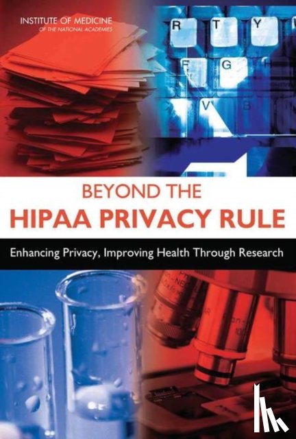 Institute of Medicine, Board on Health Care Services, Board on Health Sciences Policy, Committee on Health Research and the Privacy of Health Information: The HIPAA Privacy Rule - Beyond the HIPAA Privacy Rule