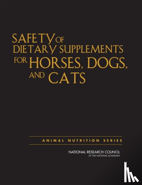 National Research Council, Division on Earth and Life Studies, Board on Agriculture and Natural Resources, Committee on Examining the Safety of Dietary Supplements for Horses, Dogs - Safety of Dietary Supplements for Horses, Dogs, and Cats