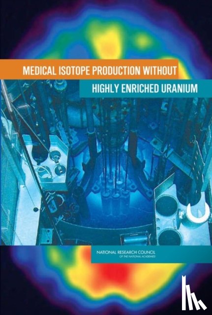 National Research Council, Division on Earth and Life Studies, Nuclear and Radiation Studies Board, Committee on Medical Isotope Production Without Highly Enriched Uranium - Medical Isotope Production Without Highly Enriched Uranium